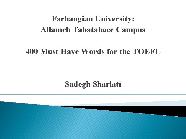 Farhangian University: Allameh Tabatabaee Campus 400 Must Have Words for the TOEFL Sadegh Shariati