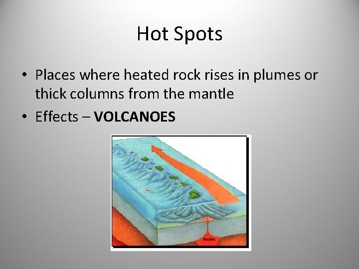 Hot Spots • Places where heated rock rises in plumes or thick columns from
