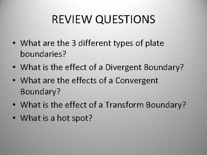 REVIEW QUESTIONS • What are the 3 different types of plate boundaries? • What