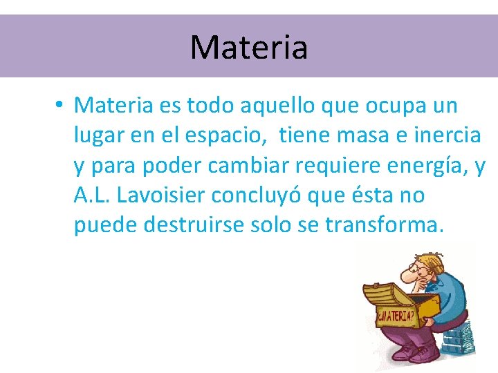 Materia • Materia es todo aquello que ocupa un lugar en el espacio, tiene Materia • Materia es todo aquello que ocupa un lugar en el espacio, tiene