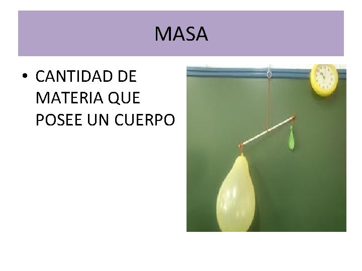 MASA • CANTIDAD DE MATERIA QUE POSEE UN CUERPO MASA • CANTIDAD DE MATERIA QUE POSEE UN CUERPO