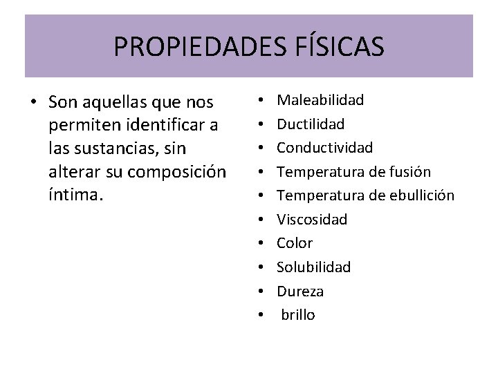 PROPIEDADES FÍSICAS • Son aquellas que nos permiten identificar a las sustancias, sin alterar PROPIEDADES FÍSICAS • Son aquellas que nos permiten identificar a las sustancias, sin alterar