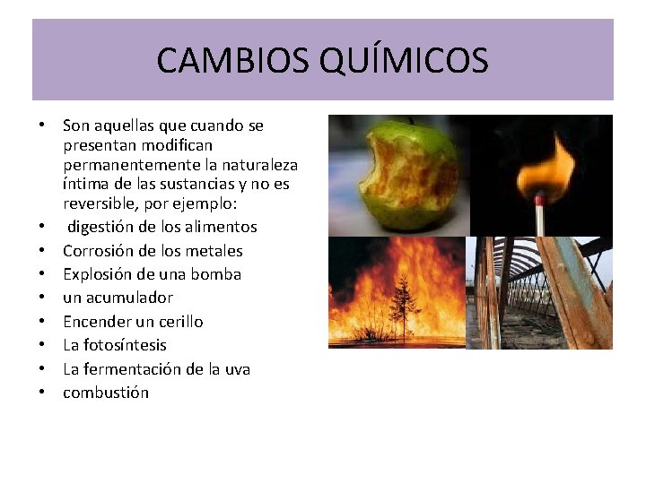 CAMBIOS QUÍMICOS • Son aquellas que cuando se presentan modifican permanentemente la naturaleza íntima CAMBIOS QUÍMICOS • Son aquellas que cuando se presentan modifican permanentemente la naturaleza íntima