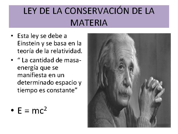 LEY DE LA CONSERVACIÓN DE LA MATERIA • Esta ley se debe a Einstein LEY DE LA CONSERVACIÓN DE LA MATERIA • Esta ley se debe a Einstein