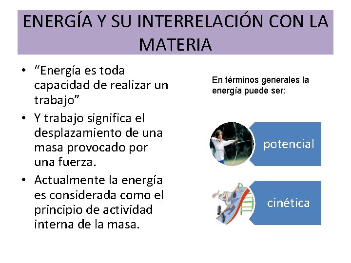 ENERGÍA Y SU INTERRELACIÓN CON LA MATERIA • “Energía es toda capacidad de realizar ENERGÍA Y SU INTERRELACIÓN CON LA MATERIA • “Energía es toda capacidad de realizar
