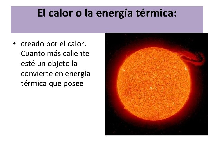 El calor o la energía térmica: • creado por el calor. Cuanto más caliente El calor o la energía térmica: • creado por el calor. Cuanto más caliente