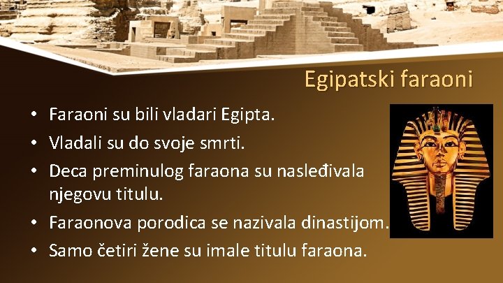 Egipatski faraoni • Faraoni su bili vladari Egipta. • Vladali su do svoje smrti.