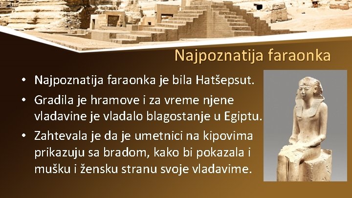 Najpoznatija faraonka • Najpoznatija faraonka je bila Hatšepsut. • Gradila je hramove i za