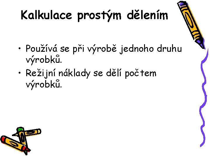 Kalkulace prostým dělením • Používá se při výrobě jednoho druhu výrobků. • Režijní náklady