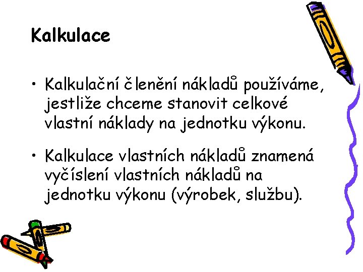 Kalkulace • Kalkulační členění nákladů používáme, jestliže chceme stanovit celkové vlastní náklady na jednotku