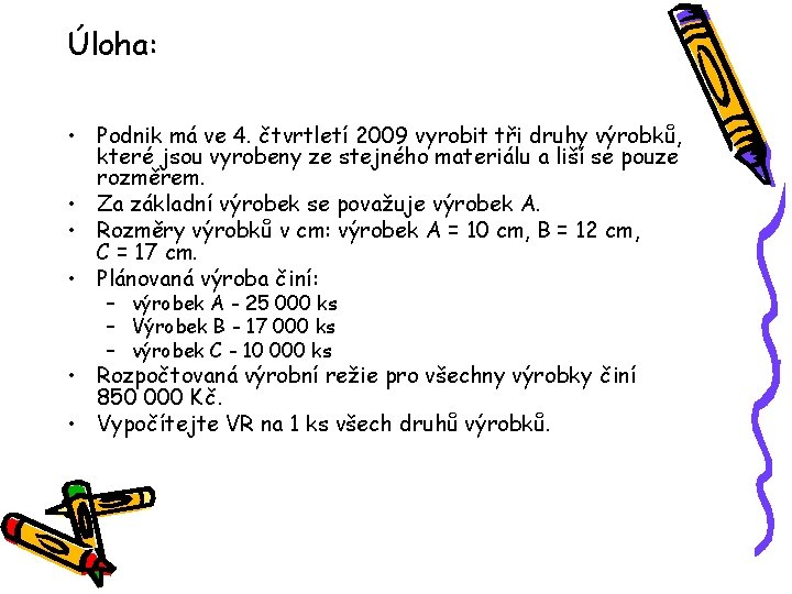 Úloha: • Podnik má ve 4. čtvrtletí 2009 vyrobit tři druhy výrobků, které jsou