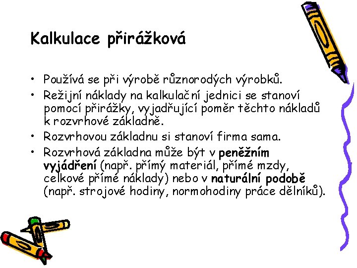 Kalkulace přirážková • Používá se při výrobě různorodých výrobků. • Režijní náklady na kalkulační Kalkulace přirážková • Používá se při výrobě různorodých výrobků. • Režijní náklady na kalkulační