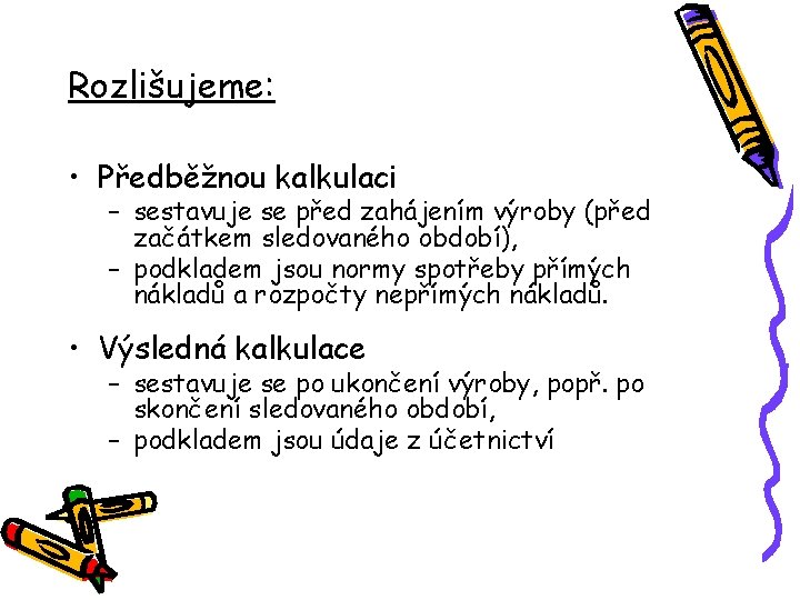 Rozlišujeme: • Předběžnou kalkulaci – sestavuje se před zahájením výroby (před začátkem sledovaného období),