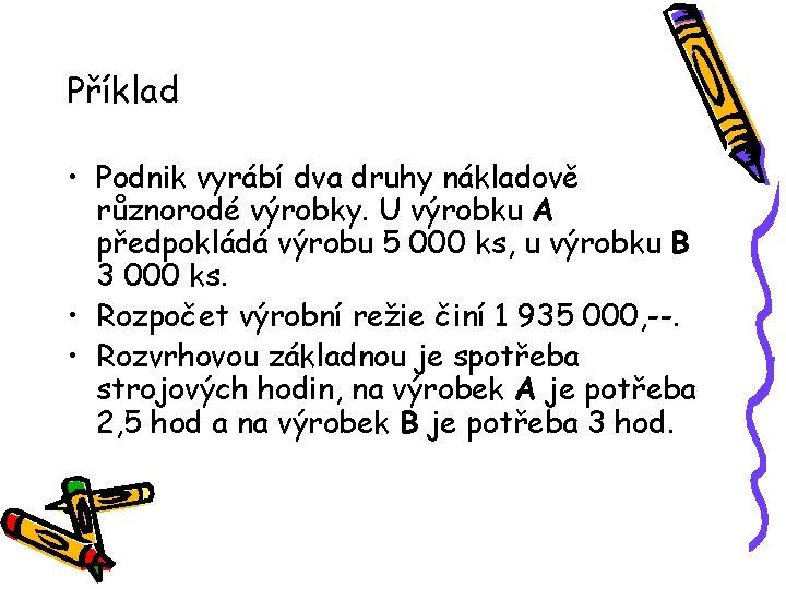 Příklad • Podnik vyrábí dva druhy nákladově různorodé výrobky. U výrobku A předpokládá výrobu