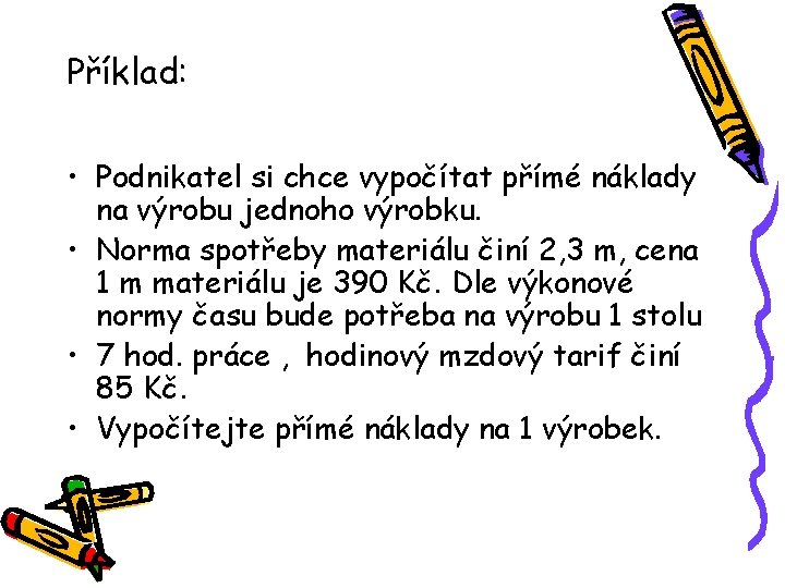 Příklad: • Podnikatel si chce vypočítat přímé náklady na výrobu jednoho výrobku. • Norma