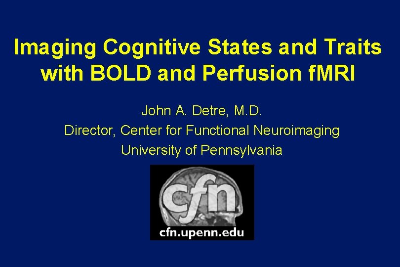 Imaging Cognitive States and Traits with BOLD and Perfusion f. MRI John A. Detre,