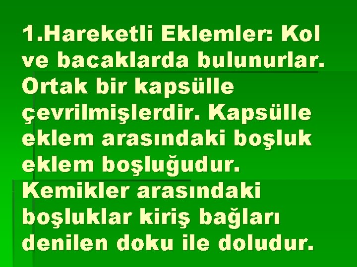 1. Hareketli Eklemler: Kol ve bacaklarda bulunurlar. Ortak bir kapsülle çevrilmişlerdir. Kapsülle eklem arasındaki