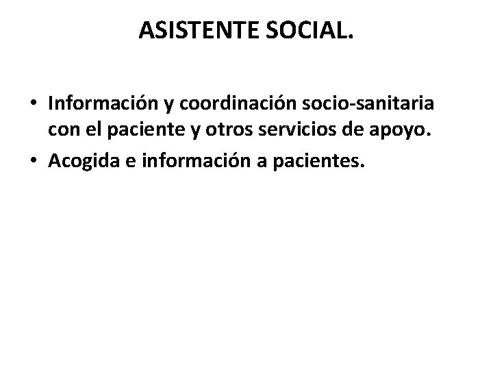 ASISTENTE SOCIAL. • Información y coordinación socio-sanitaria con el paciente y otros servicios de