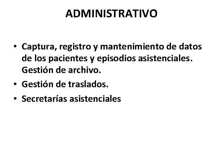 ADMINISTRATIVO • Captura, registro y mantenimiento de datos de los pacientes y episodios asistenciales.