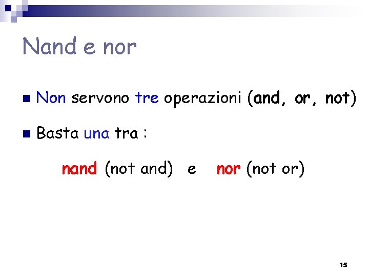 Nand e nor n Non servono tre operazioni (and, or, not) n Basta una