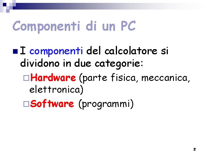 Componenti di un PC n. I componenti del calcolatore si dividono in due categorie: