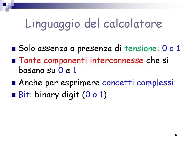 Linguaggio del calcolatore Solo assenza o presenza di tensione: 0 o 1 n Tante