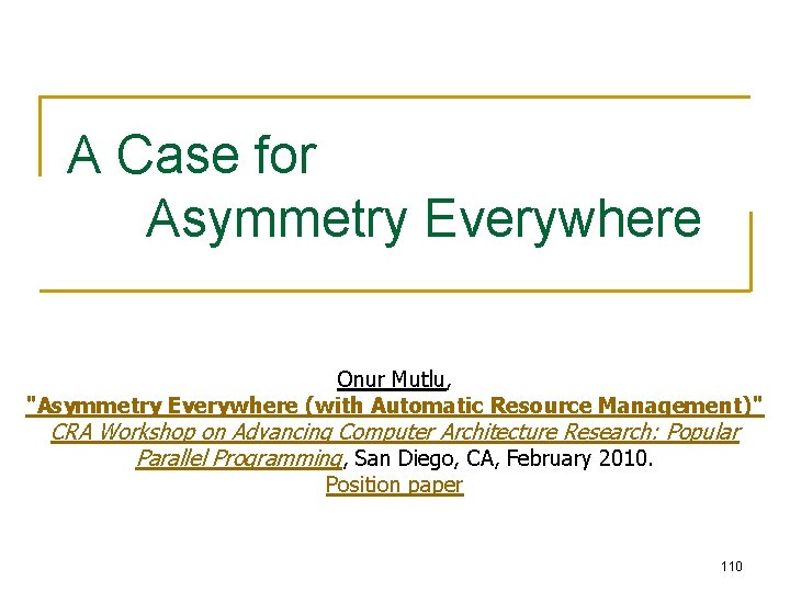 A Case for Asymmetry Everywhere Onur Mutlu, "Asymmetry Everywhere (with Automatic Resource Management)" CRA