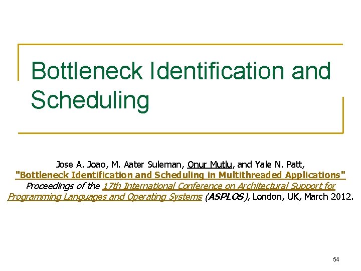 Bottleneck Identification and Scheduling Jose A. Joao, M. Aater Suleman, Onur Mutlu, and Yale