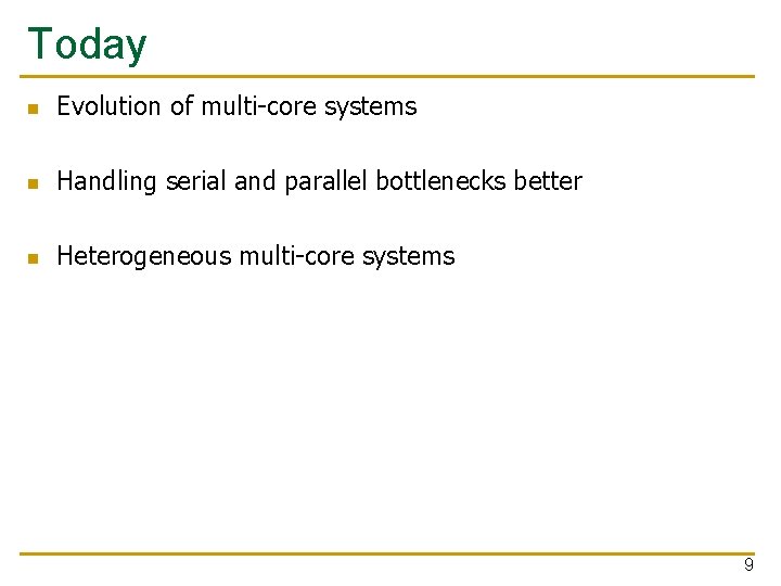 Today n Evolution of multi-core systems n Handling serial and parallel bottlenecks better n