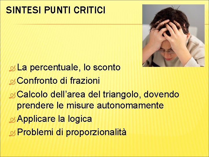 SINTESI PUNTI CRITICI La percentuale, lo sconto Confronto di frazioni Calcolo dell’area del triangolo,