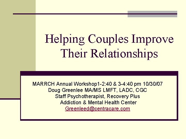 Helping Couples Improve Their Relationships MARRCH Annual Workshop 1 -2: 40 & 3 -4: