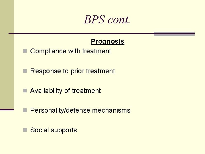 BPS cont. Prognosis n Compliance with treatment n Response to prior treatment n Availability