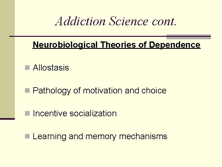 Addiction Science cont. Neurobiological Theories of Dependence n Allostasis n Pathology of motivation and