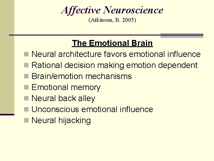 Affective Neuroscience (Atkinson, B. 2005) The Emotional Brain n Neural architecture favors emotional influence