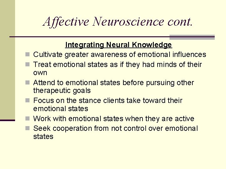 Affective Neuroscience cont. n n n Integrating Neural Knowledge Cultivate greater awareness of emotional