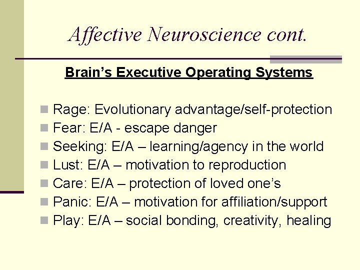 Affective Neuroscience cont. Brain’s Executive Operating Systems n n n n Rage: Evolutionary advantage/self-protection