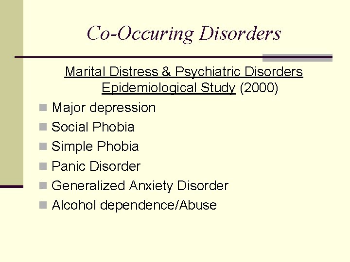 Co-Occuring Disorders Marital Distress & Psychiatric Disorders Epidemiological Study (2000) n Major depression n