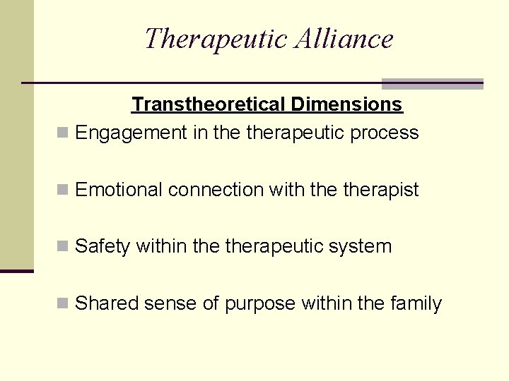 Therapeutic Alliance Transtheoretical Dimensions n Engagement in therapeutic process n Emotional connection with therapist