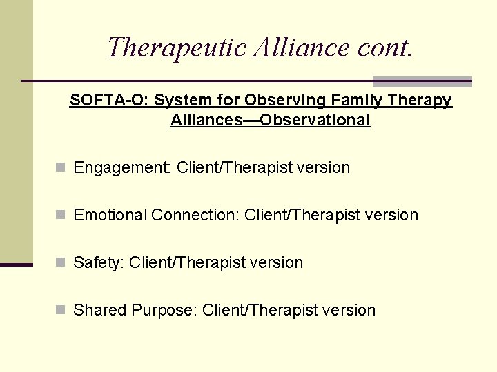 Therapeutic Alliance cont. SOFTA-O: System for Observing Family Therapy Alliances—Observational n Engagement: Client/Therapist version