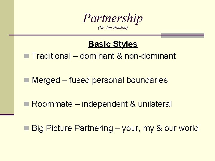 Partnership (Dr. Jan Hoistad) Basic Styles n Traditional – dominant & non-dominant n Merged