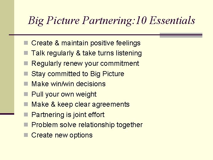 Big Picture Partnering: 10 Essentials n Create & maintain positive feelings n Talk regularly