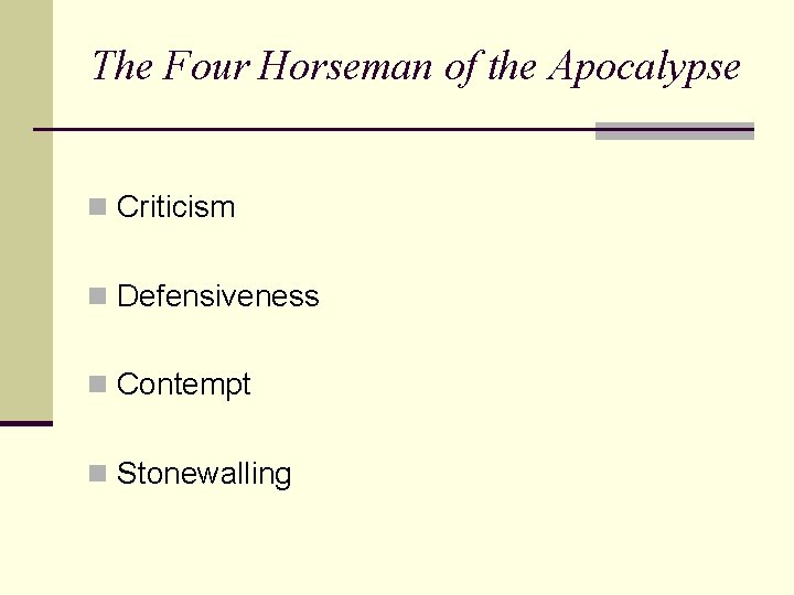 The Four Horseman of the Apocalypse n Criticism n Defensiveness n Contempt n Stonewalling
