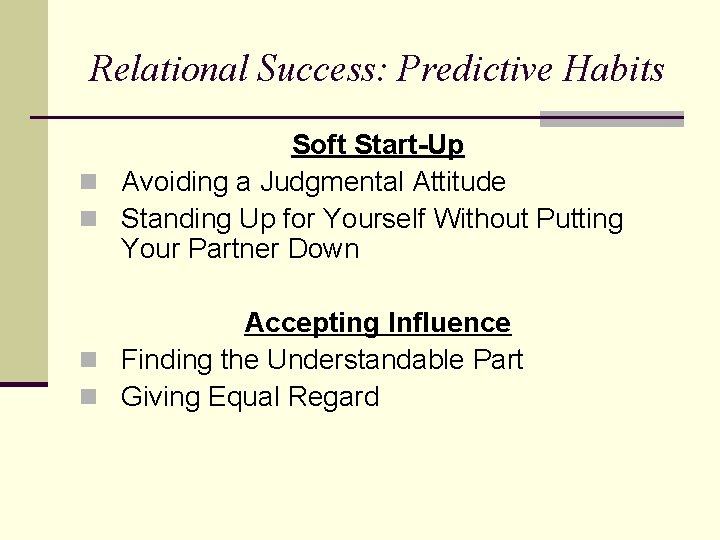 Relational Success: Predictive Habits Soft Start-Up n Avoiding a Judgmental Attitude n Standing Up