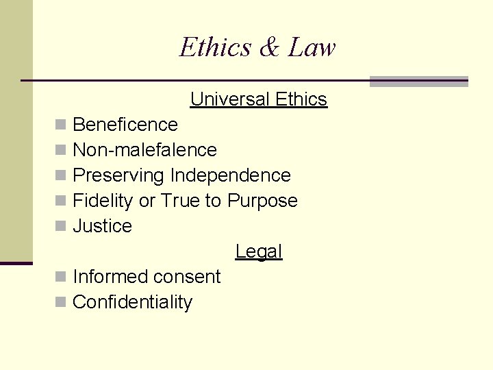 Ethics & Law Universal Ethics Beneficence Non-malefalence Preserving Independence Fidelity or True to Purpose