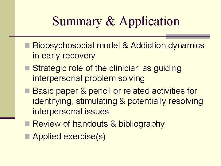 Summary & Application n Biopsychosocial model & Addiction dynamics in early recovery n Strategic