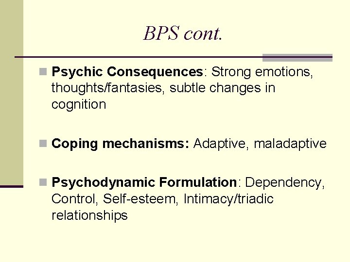 BPS cont. n Psychic Consequences: Strong emotions, thoughts/fantasies, subtle changes in cognition n Coping