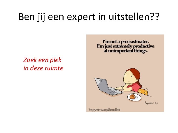 Ben jij een expert in uitstellen? ? Zoek een plek in deze ruimte 