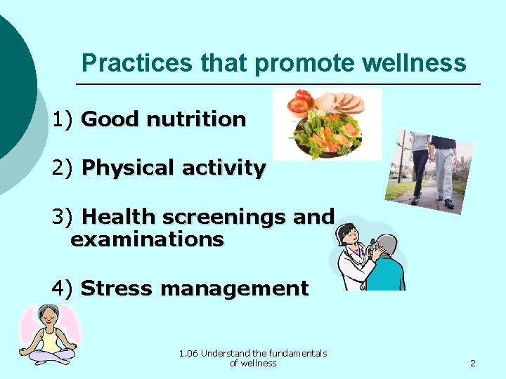 Practices that promote wellness 1) Good nutrition 2) Physical activity 3) Health screenings and