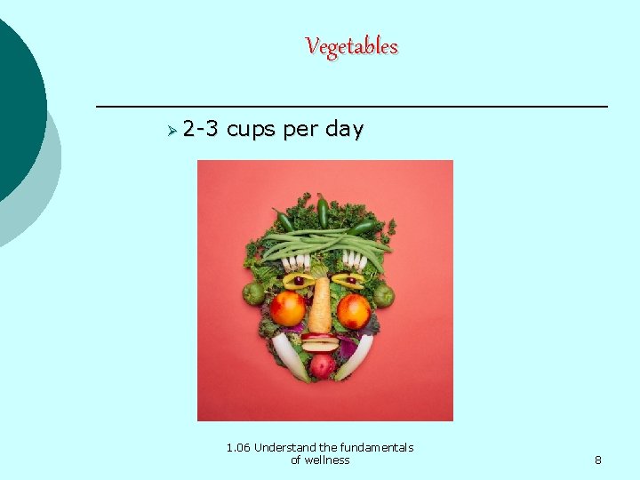 Vegetables Ø 2 -3 cups per day 1. 06 Understand the fundamentals of wellness