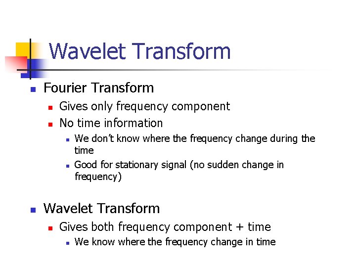 Wavelet Transform n Fourier Transform n n Gives only frequency component No time information